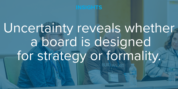 Uncertainty reveals whether a board is designed for strategy or formality.